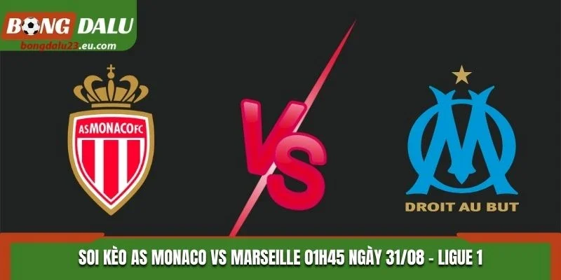 Soi Kèo AS Monaco Vs Marseille Lúc 01H45 31/08/2026 - Ligue 1