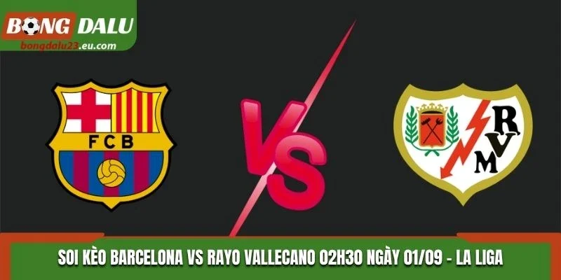 Soi Kèo Barcelona Vs Rayo Vallecano 02H30 Ngày 01/09/2026 - La Liga