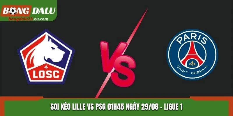 Soi Kèo Lille Vs PSG Lúc 01H45 Ngày 29/08/2026 - Ligue 1