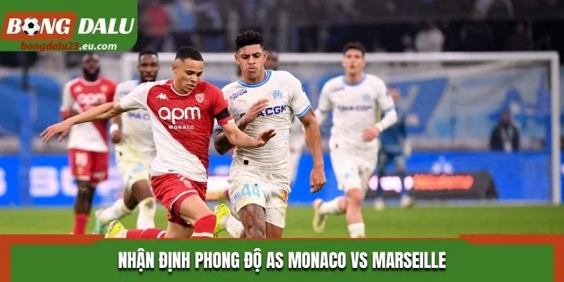 Nhận định phong độ AS Monaco vs Marseille